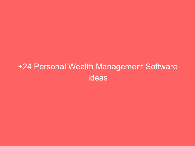 +24 Personal Wealth Management Software Ideas