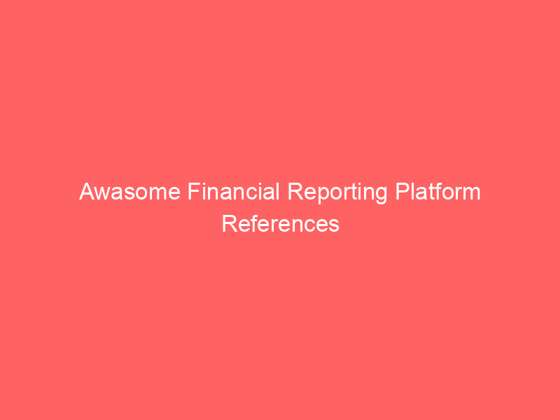 Awasome Financial Reporting Platform References