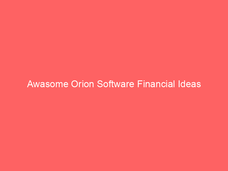 Awasome Orion Software Financial Ideas