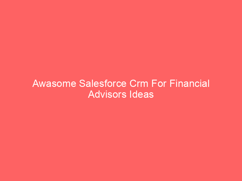 Awasome Salesforce Crm For Financial Advisors Ideas