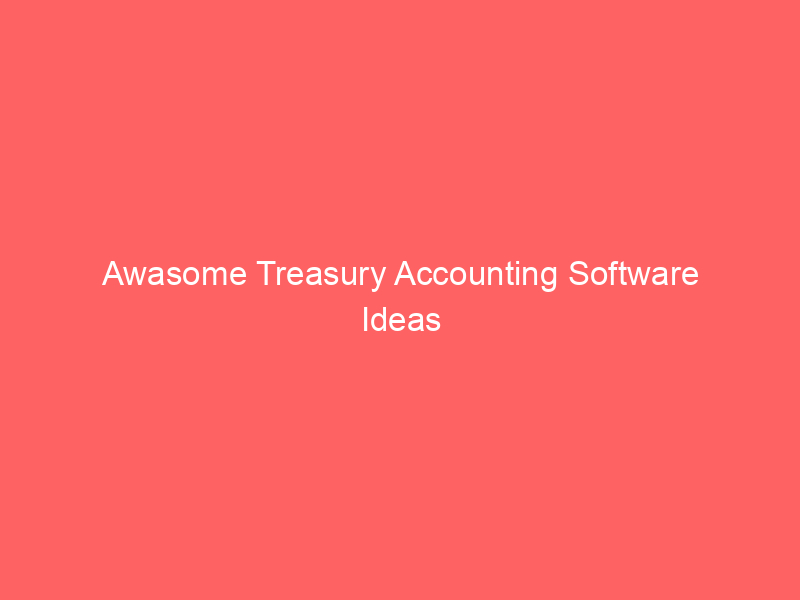 Awasome Treasury Accounting Software Ideas
