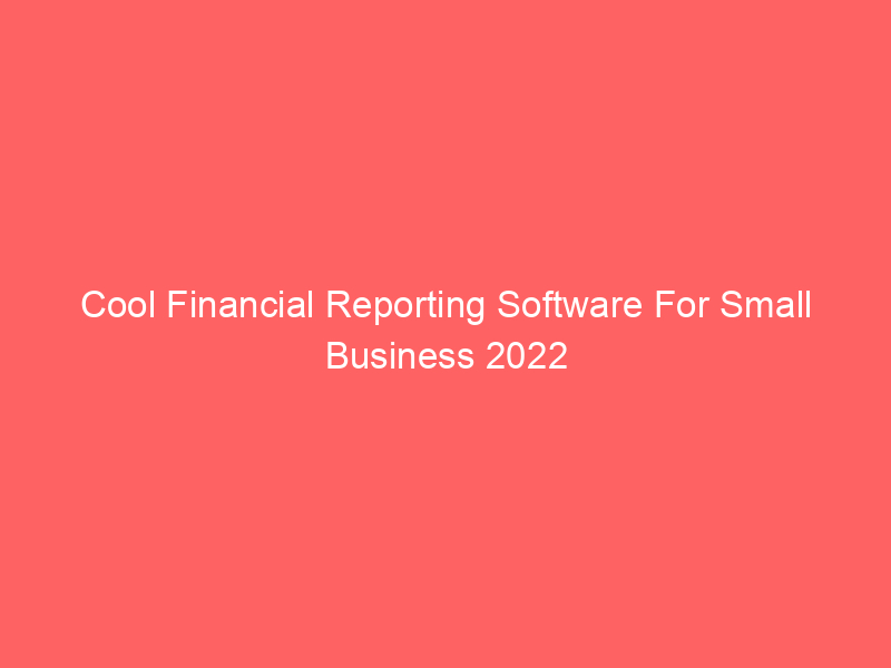 Cool Financial Reporting Software For Small Business 2022