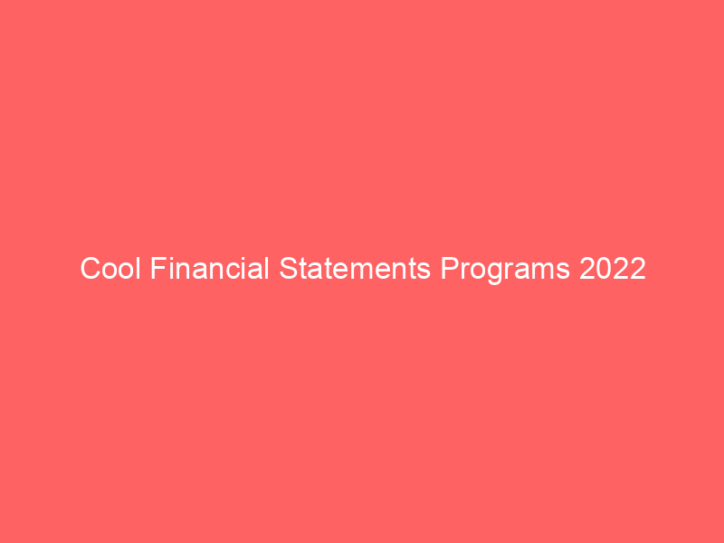 Cool Financial Statements Programs 2022