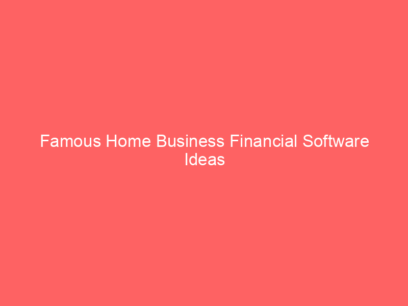 Famous Home Business Financial Software Ideas