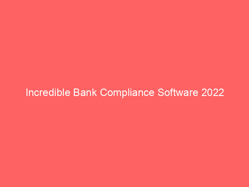 Incredible Bank Compliance Software 2022