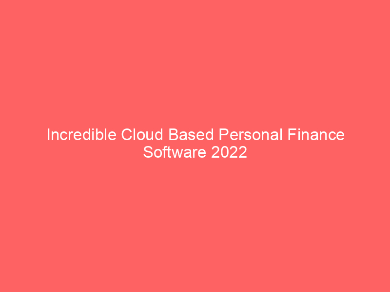 Incredible Cloud Based Personal Finance Software 2022