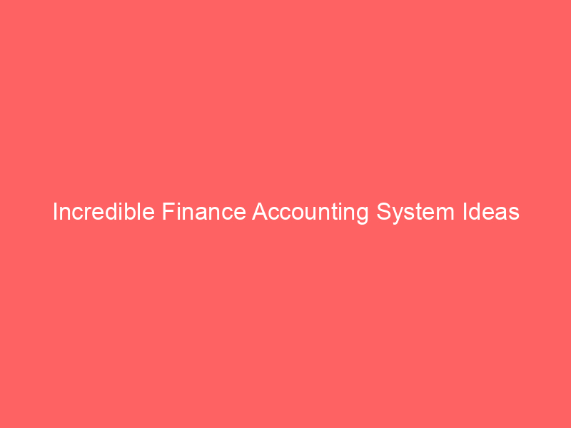 Incredible Finance Accounting System Ideas