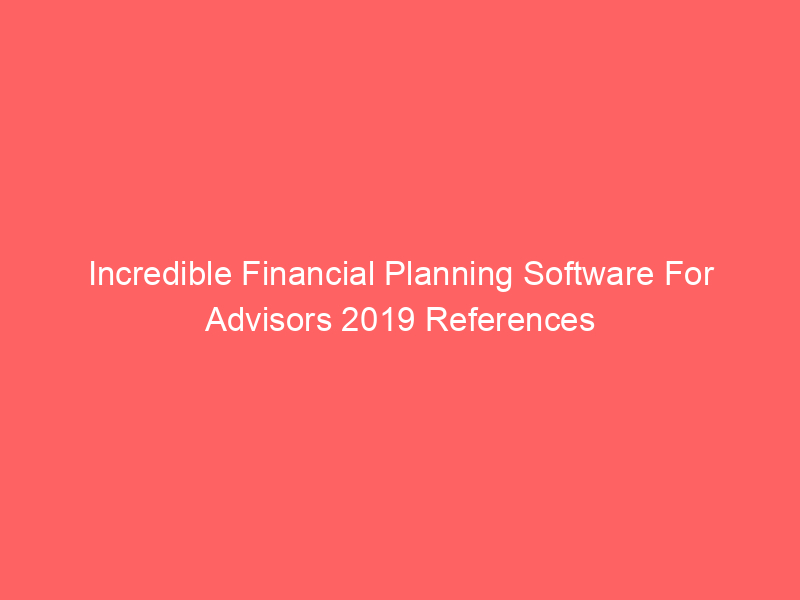 Incredible Financial Planning Software For Advisors 2019 References