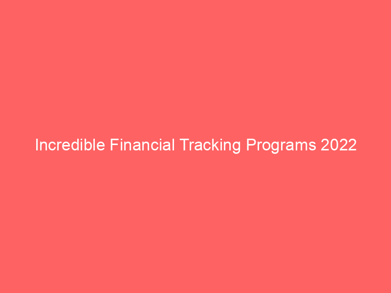 Incredible Financial Tracking Programs 2022