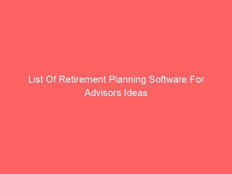 List Of Retirement Planning Software For Advisors Ideas