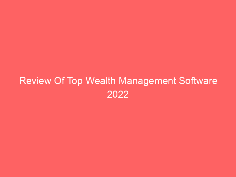 Review Of Top Wealth Management Software 2022