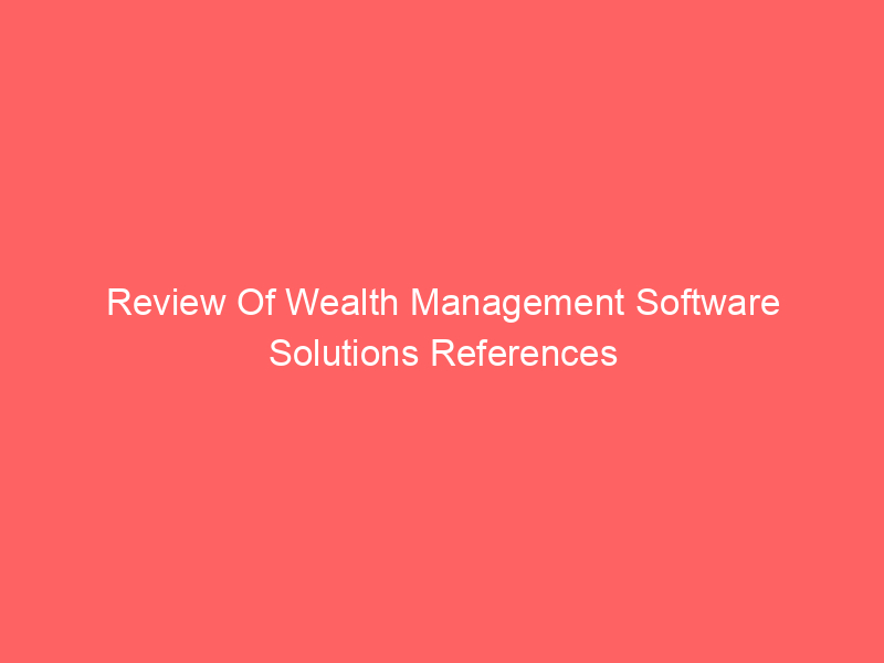 Review Of Wealth Management Software Solutions References