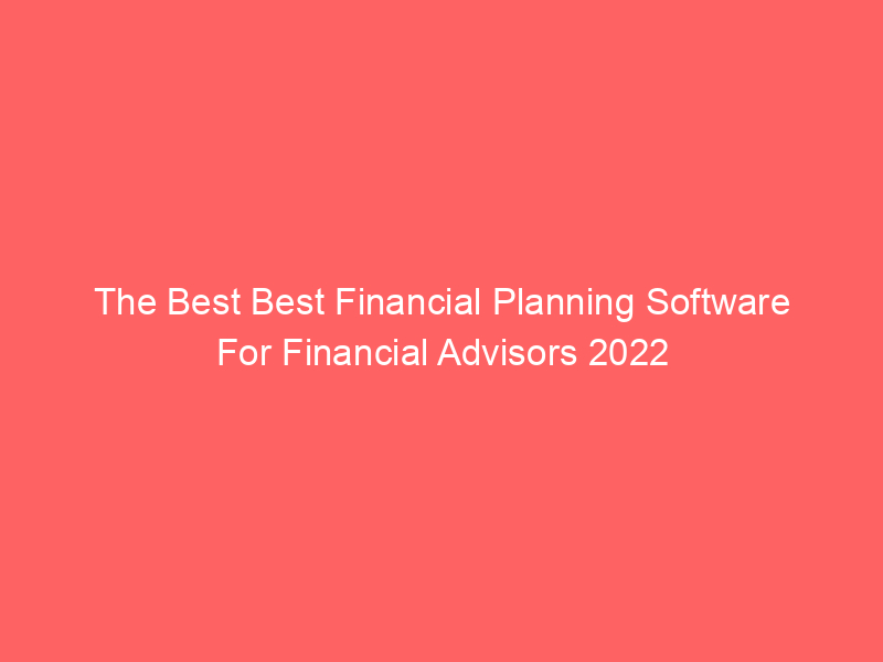 The Best Best Financial Planning Software For Financial Advisors 2022