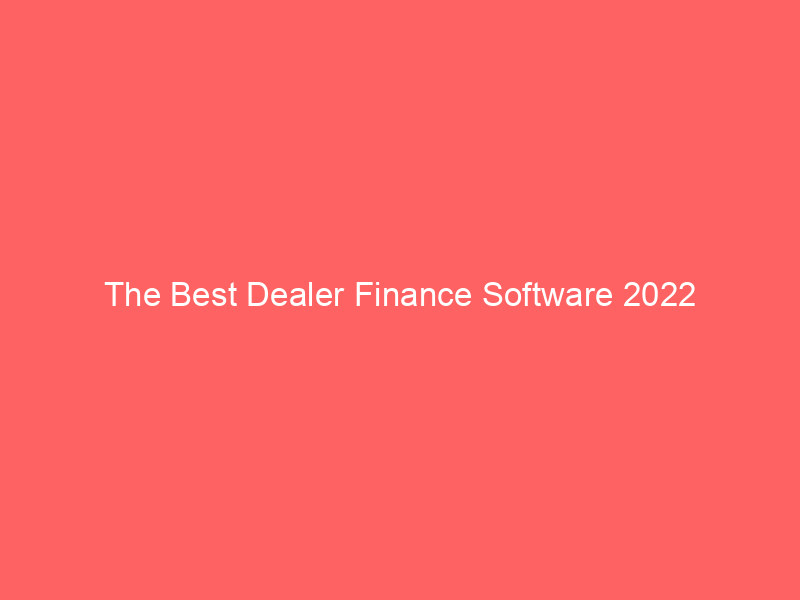 The Best Dealer Finance Software 2022