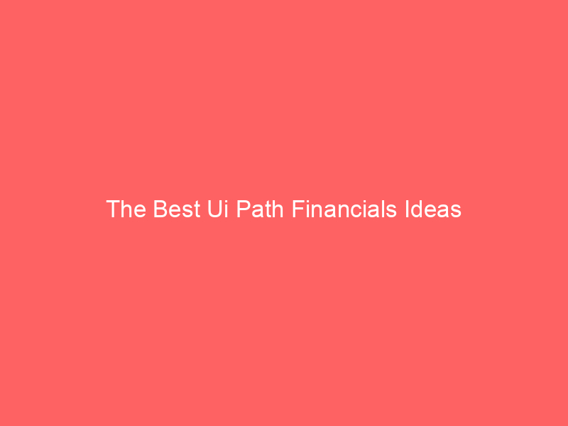 The Best Ui Path Financials Ideas