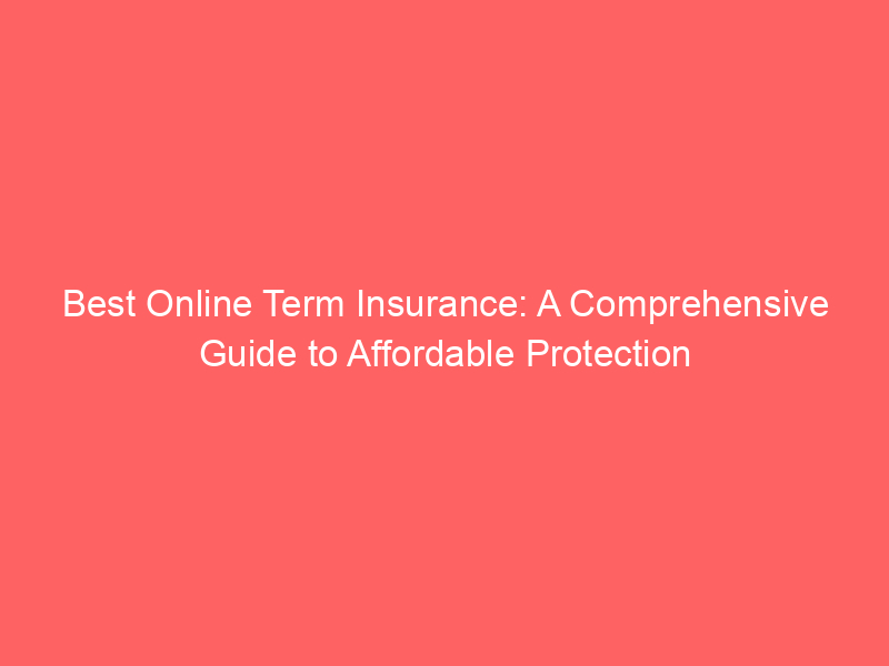 Best Online Term Insurance: A Comprehensive Guide to Affordable Protection