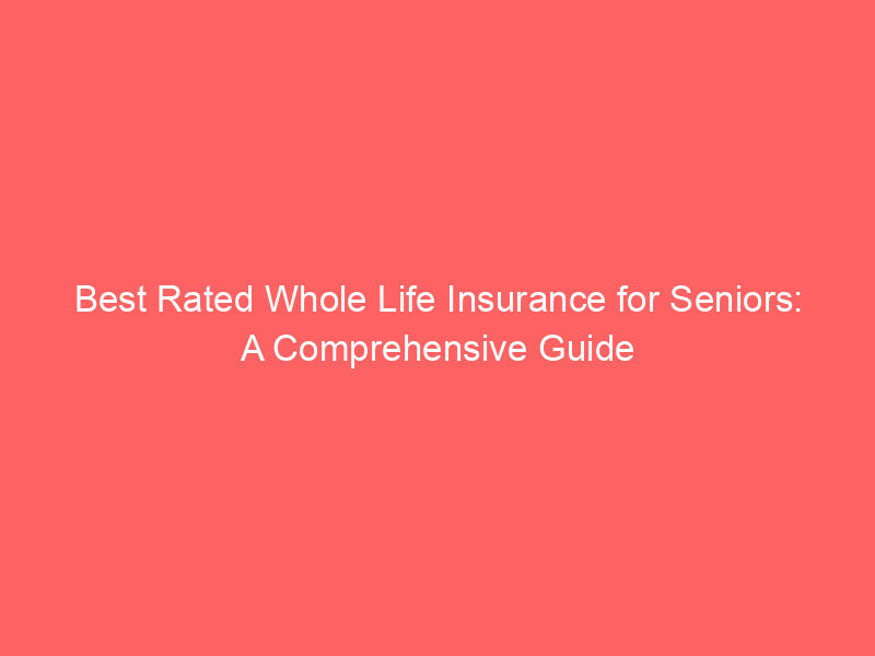 Best Rated Whole Life Insurance for Seniors: A Comprehensive Guide